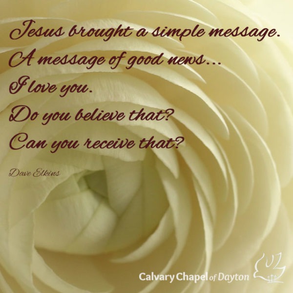 Jesus brought a simple message. A message of good news... I love you. Do you believe that? Can you receive that?