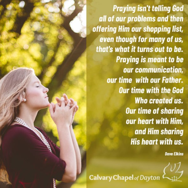 Praying isn't telling God all of our problems and then offering Him our shopping list, even though for many of us, that's what it turns out to be. Praying is meant to be our communication, our time with our Father. Our time with the God Who created us. Our time of sharing our heart with Him, and Him sharing His heart with us.