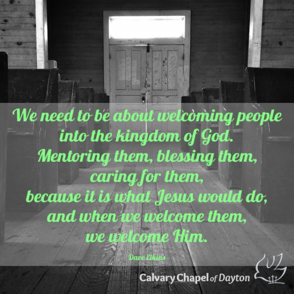 We need to be about welcoming people into the kingdom of God. Mentoring them, blessing them, caring for them, because it is what Jesus would do, and when we welcome them, we welcome Him.