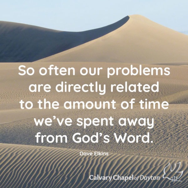 So often our problems are directly related to the amount of time we've spent away from God's Word.