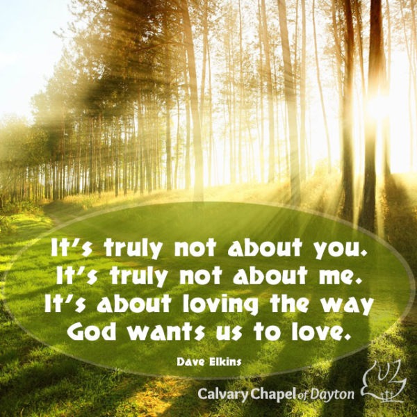 It's truly not about you. It's truly not about me. It's about loving the way God wants us to love.