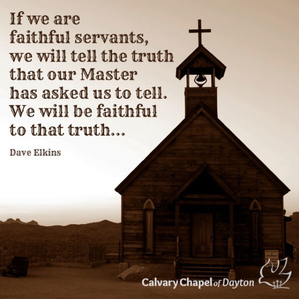 If we are faithful servants, we will tell the truth that our Master has asked us to tell. We will be faithful to that truth...