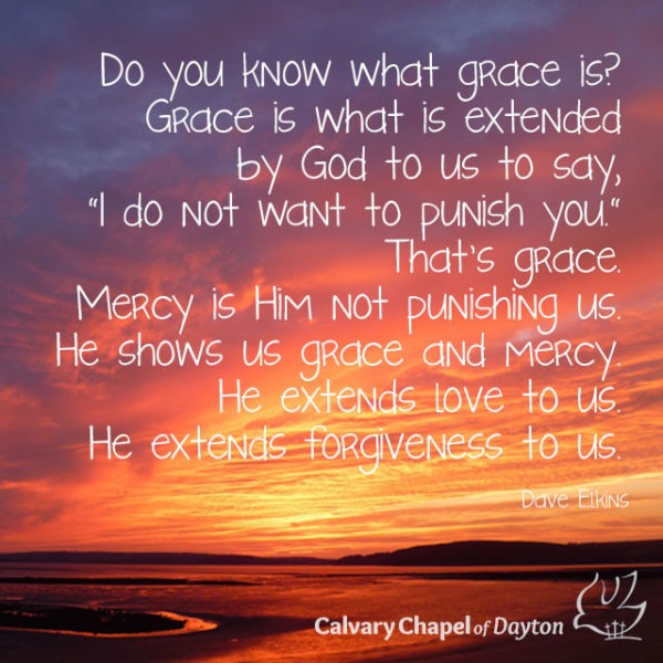 Do you know what grace is? Grace is what is extended by God to us to say, "I do not want to punish you." That's grace. Mercy is Him not punishing us. He shows us grace and mercy. He extends love to us. He extends forgiveness to us.