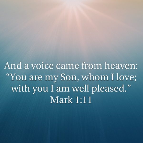 And a voice came from heaven: "You are My Son, Whom I love; with You I a well pleased."