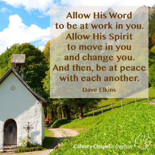 Allow His Word to be at work in you. Allow His Spirit to move in you and change you. And then, be at peace with each other.