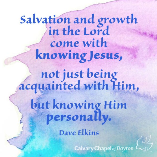 Salvation and growth in the Lord come with knowing Jesus, not just being acquainted with Him, but knowing Him personally.