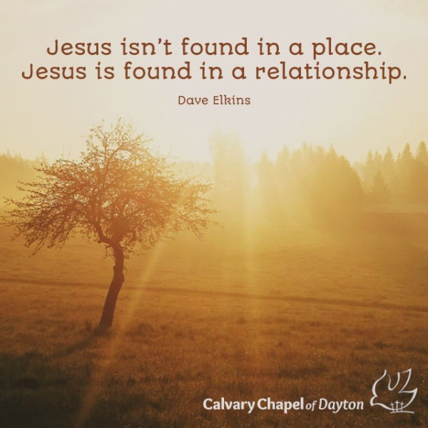 Jesus isn't found in a place. Jesus is found in a relationship.