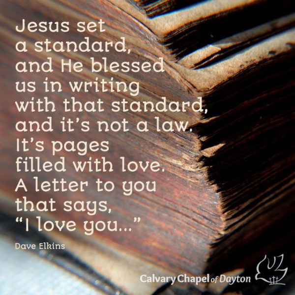 Jesus set a standard, and He blessed us in writing with that standard, and it's not a law. It's pages filled with love. A letter to you that says, "I love you..."