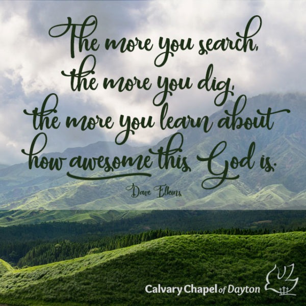 The more you search, the more you dig, the more you learn about how awesome this God is.