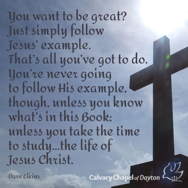 You want to be great? Just simply follow Jesus' example. That's all you've got to do. You're never going to follow His example, though, unless you know what's in this Book; unless you take the time to study...the life of Jesus Christ.
