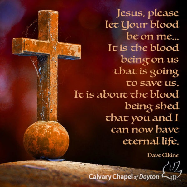 Jesus, please let Your blood be on me... It is the blood being on us that is going to save us. It is about the blood being shed that you and I can now have eternal life.