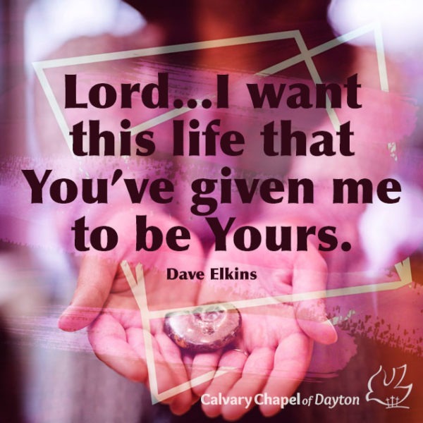 Lord...I want this life that You've given me to be Yours.