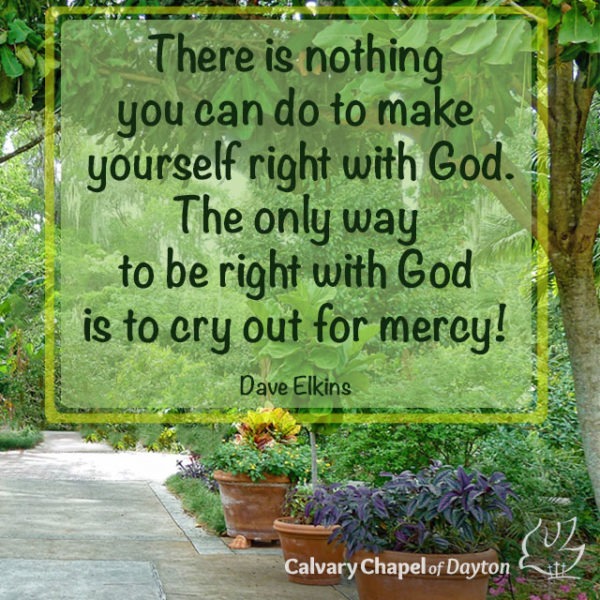 There is nothing you can do to make yourself right with God. The only way to be right with God is to cry out for mercy!