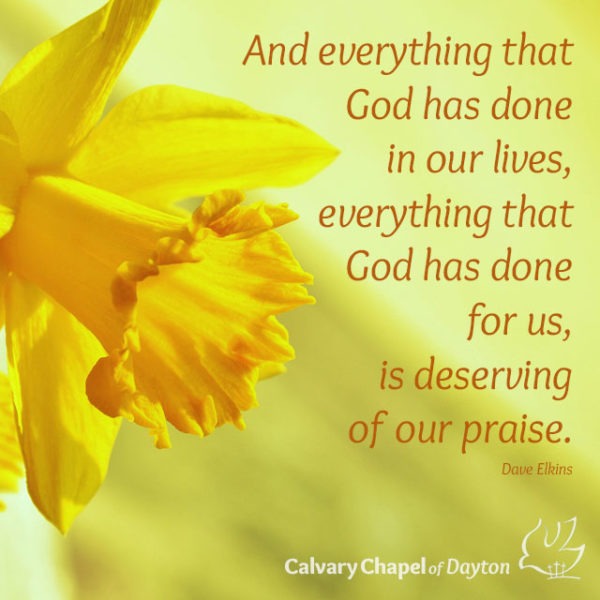 And everything that God has done in our lives, everything that God has done for us, is deserving of our praise.