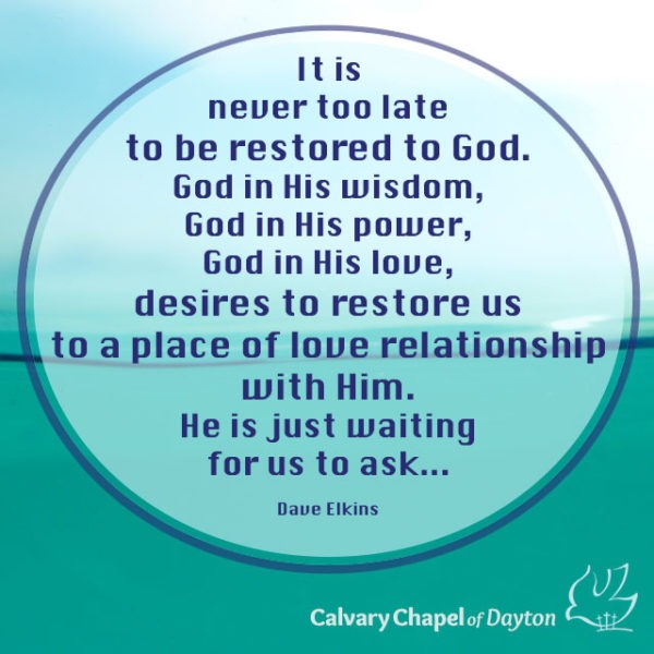 It is never too late to be restored to God. God in His wisdom, God in His power, God in His love, desires to restore us to a place of love relationship with Him. He is just waiting for us to ask.