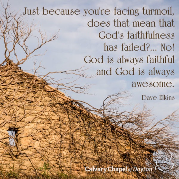 Just because you're facing turmoil, does that mean that God's faithfulness has failed?... No! God is always faithful and God is always awesome.