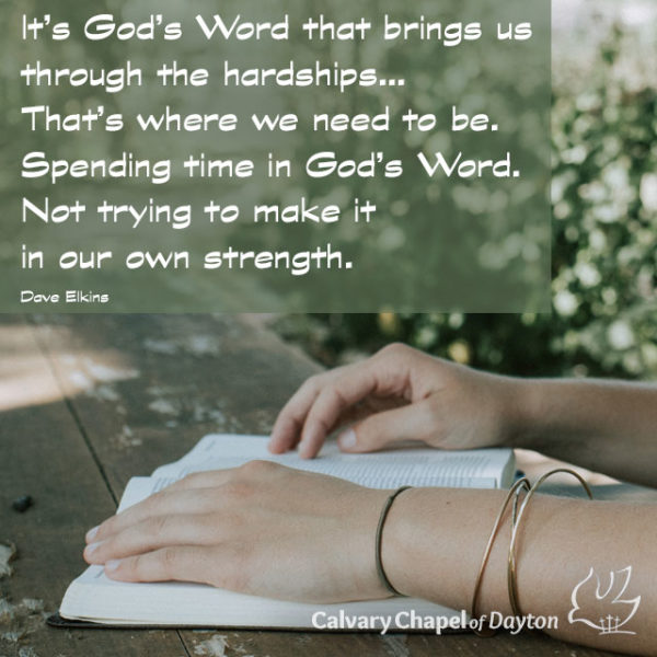 It's God's Word that brings us through the hardships... That's where we need to be. Spending time in God's Word. Not trying to make it in our own strength.