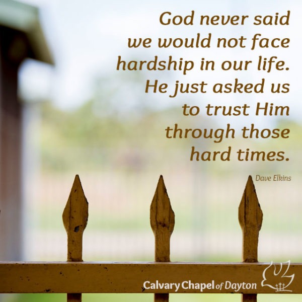 God never said we would not face hardship in our life. He just asked us to trust Him through those hard times.