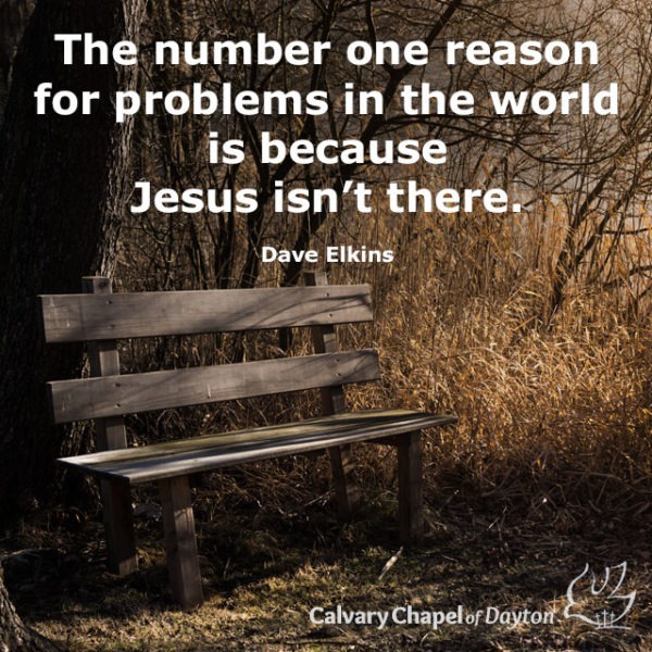 The number one reason for problems in the world is because Jesus isn't there.