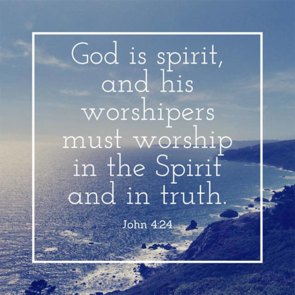 God is Spirit, and His worshipers must worship in the Spirit and in truth.