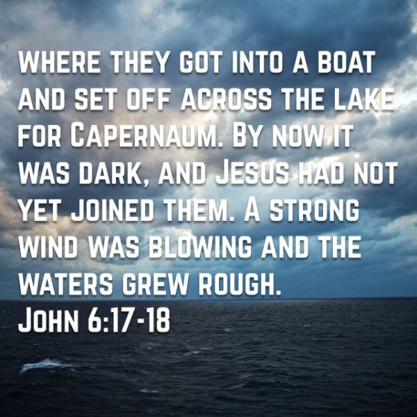 Where they got into a boat and set off across the lake for Capernaum. By now it was dark, and Jesus had not yet joined them. A strong wind was blowing and the waters grew rough.