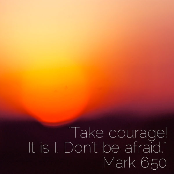 Take courage! It is I. Don't be afraid.