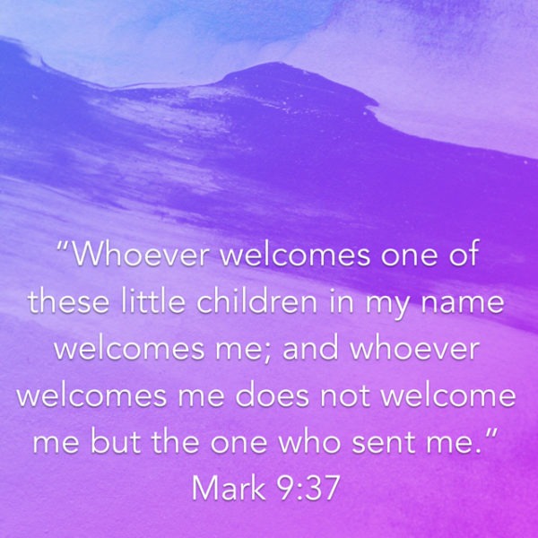 Whoever welcomes one of these little children in My Name welcomes Me; and whoever welcomes Me does not welcome Me but the One Who sent Me.