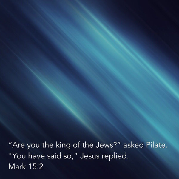 "Are You the King of the Jews?" asked Pilate. "You have said so," Jesus replied.