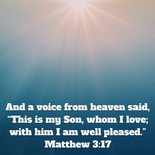 And a voice from heaven said, "This is my Son, Whom I love; with Him I am well pleased.