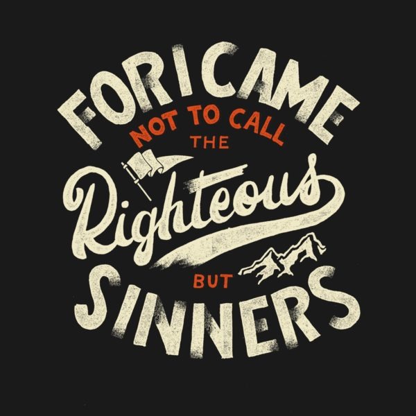 For I came not to call the righteous but sinners