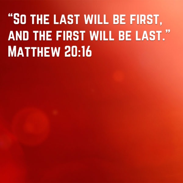 So the last will be first, and the first will be last.