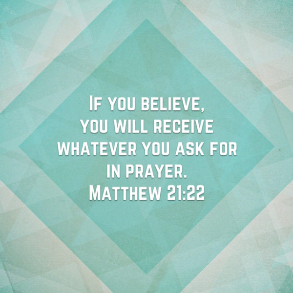 If you believe, you will receive whatever you ask for in prayer.