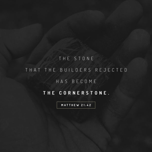 The stone that the builders rejected has become the cornerstone.
