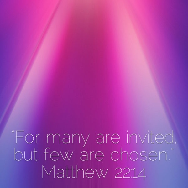For many are invited, but few are chosen.