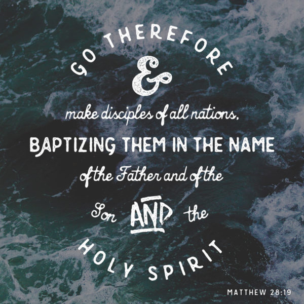 Go therefore and make disciples of all nations, baptizing them in the name of the Father and of the Son and the Holy Spirit
