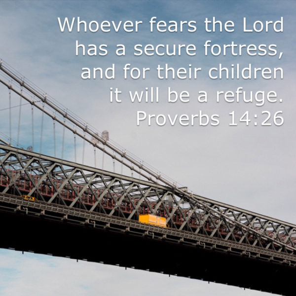 Whoever fears the Lord has a secure fortress, and for their children it will be a refuge.