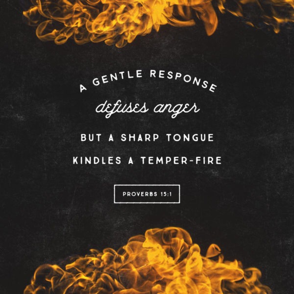 A gentle response defuses anger but a sharp tongue kindles a temper-fire.