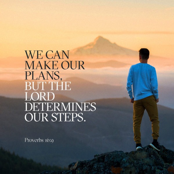 We can make our plans, but the Lord determines our steps.