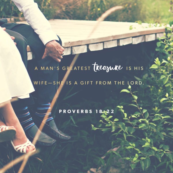 A man's greatest treasure is his wife -- she is a gift from the Lord.