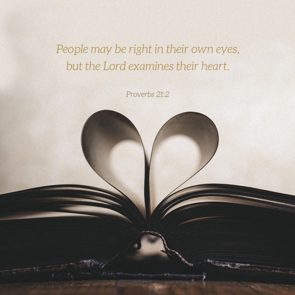 People may be right in their own eyes, but the Lord examines their heart.