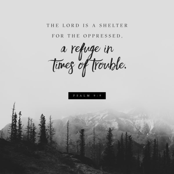 The Lord is a shelter for the oppressed, a refuge in times of trouble.