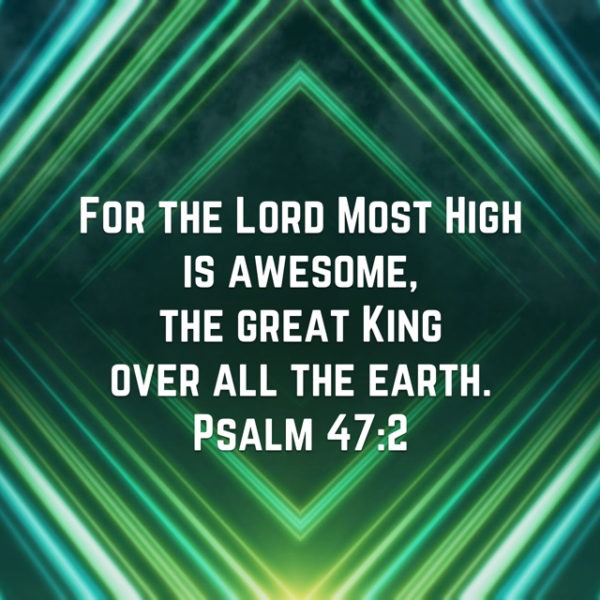 For the Lord Most High is awesome, the great King over all the earth.