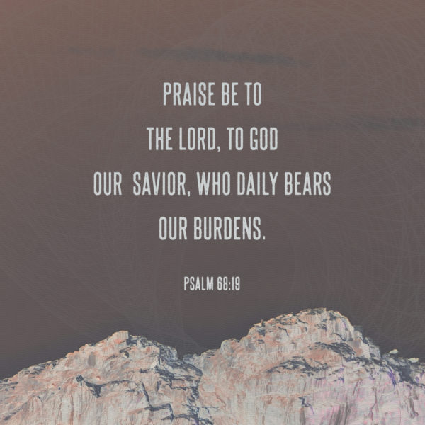 Praise be to the Lord, to God our Savior, Who daily bears our burdens.