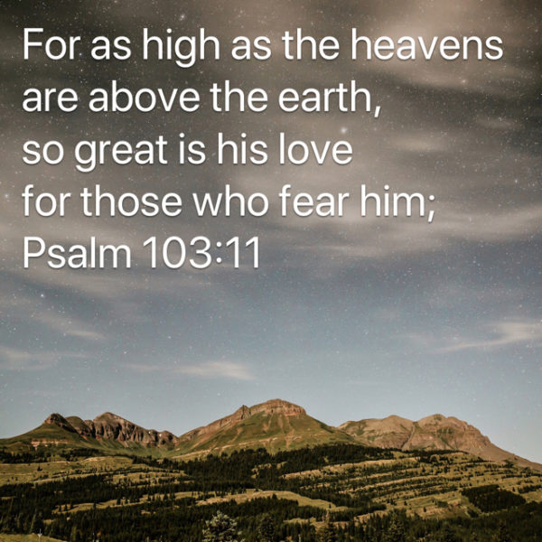For as high as the heavens are above the earth, so great is His love for those who fear Him.