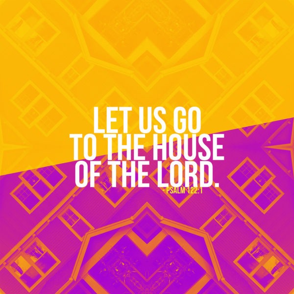 Let us go to the house of the Lord.