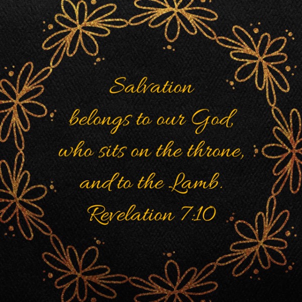 Salvation belongs to our God, who sits on the throne and to the Lamb.